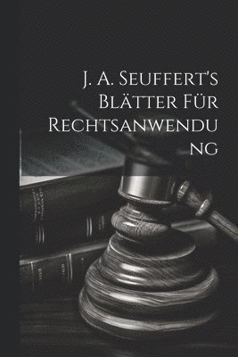 J. A. Seuffert's Bltter Fr Rechtsanwendung 1