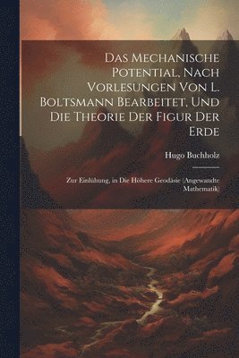 bokomslag Das Mechanische Potential, Nach Vorlesungen Von L. Boltsmann Bearbeitet, Und Die Theorie Der Figur Der Erde