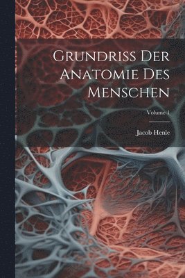 Grundriss Der Anatomie Des Menschen; Volume 1 1