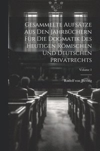 bokomslag Gesammelte Aufstze Aus Den Jahrbchern Fr Die Dogmatik Des Heutigen Rmischen Und Deutschen Privatrechts; Volume 1
