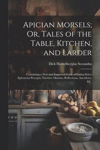bokomslag Apician Morsels; Or, Tales of the Table, Kitchen, and Larder