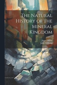 bokomslag The Natural History of the Mineral Kingdom