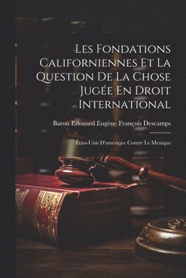 Les Fondations Californiennes Et La Question De La Chose Juge En Droit International 1