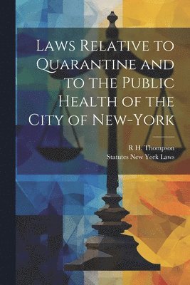 bokomslag Laws Relative to Quarantine and to the Public Health of the City of New-York