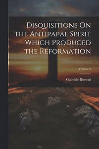 bokomslag Disquisitions On the Antipapal Spirit Which Produced the Reformation; Volume 2