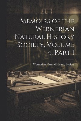 bokomslag Memoirs of the Wernerian Natural History Society, Volume 4, part 1