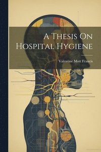 bokomslag A Thesis On Hospital Hygiene