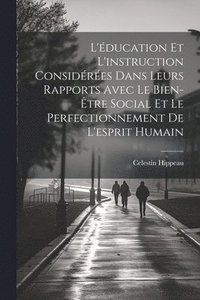 bokomslag L'ducation Et L'instruction Considres Dans Leurs Rapports Avec Le Bien-tre Social Et Le Perfectionnement De L'esprit Humain