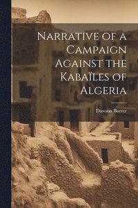 bokomslag Narrative of a Campaign Against the Kabales of Algeria