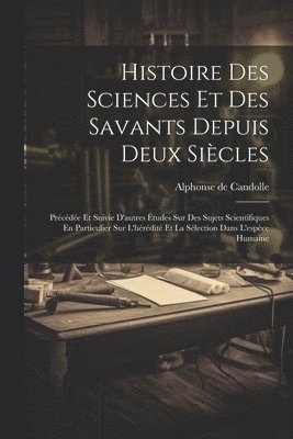 Histoire Des Sciences Et Des Savants Depuis Deux Sicles 1