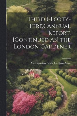 bokomslag Third (-Forty-Third) Annual Report. [Continued As] the London Gardener