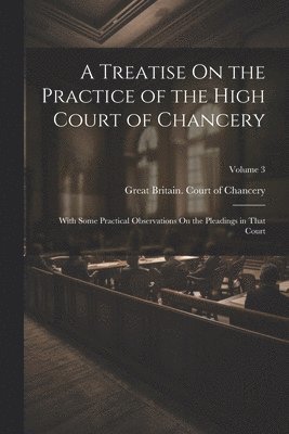 bokomslag Treatise On the Practice of the High Court of Chancery