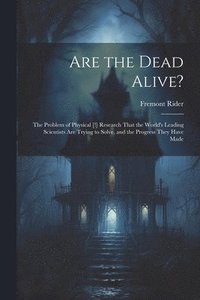 bokomslag Are the Dead Alive?: The Problem of Physical [!] Research That the World's Leading Scientists Are Trying to Solve, and the Progress They Have Made