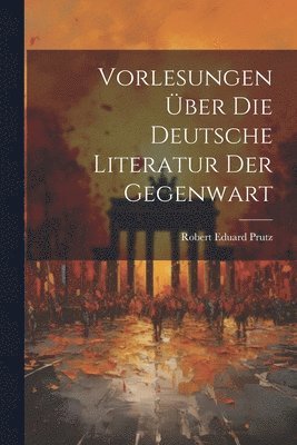 bokomslag Vorlesungen Über Die Deutsche Literatur Der Gegenwart