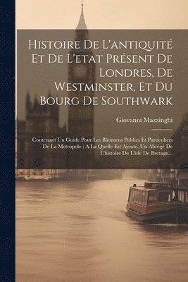 Giovanni Mazzinghi - Histoire De L'antiquité Et De L'etat Présent De Londres, De Westminster, Et Du Bourg De Southwark, Häftad