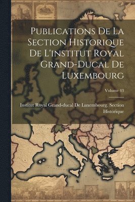 bokomslag Publications De La Section Historique De L'institut Royal Grand-Ducal De Luxembourg; Volume 43