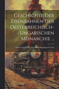 bokomslag Geschichte Der Eisenbahnen Der Oesterreichisch-Ungarischen Monarchie ...