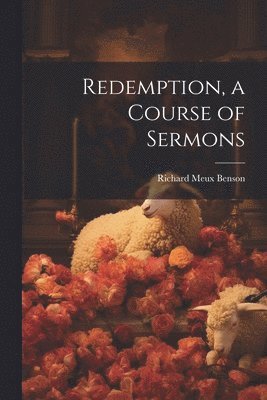 Redemption, a Course of Sermons