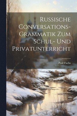 Russische Conversations-Grammatik Zum Schul- Und Privatunterricht 1