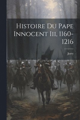 Histoire Du Pape Innocent Iii, 1160-1216 1