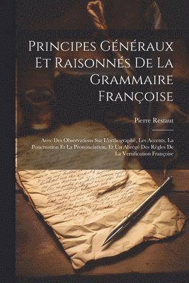 Principes Gnraux Et Raisonns De La Grammaire Franoise 1