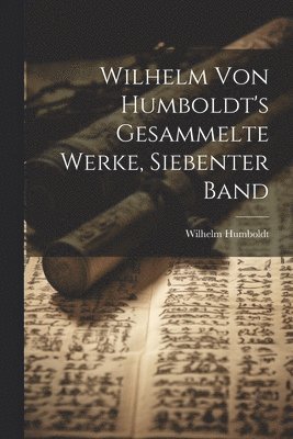 bokomslag Wilhelm Von Humboldt's Gesammelte Werke, Siebenter Band