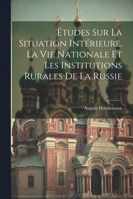 August Haxthausen - Études Sur La Situation Intérieure, La Vie Nationale Et Les Institutions Rurales De La Russie, Häftad
