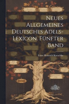 bokomslag Neues allgemeines Deutsches Adels-Lexicon. Fnfter Band