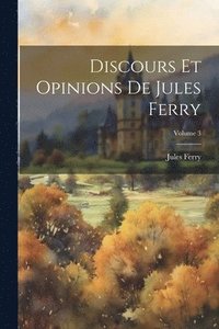 bokomslag Discours Et Opinions De Jules Ferry; Volume 3