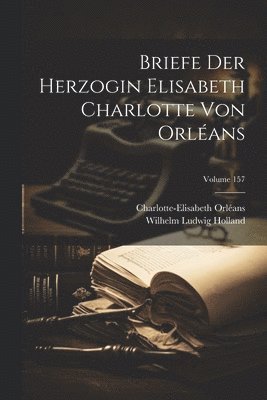 bokomslag Briefe Der Herzogin Elisabeth Charlotte Von Orlans; Volume 157