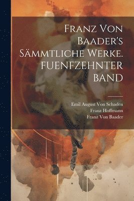 Franz Von Baader's Sämmtliche Werke. FUENFZEHNTER BAND
