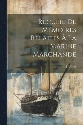 Recueil De Mmoires Relatifs  La Marine Marchande 1