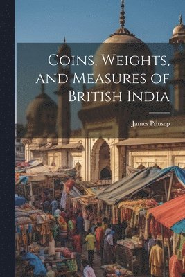 James Prinsep - Coins, Weights, and Measures of British India, Häftad