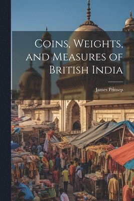Coins, Weights, and Measures of British India 1