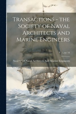 bokomslag Transactions - the Society of Naval Architects and Marine Engineers; Volume 18