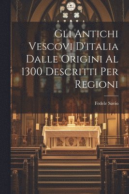 bokomslag Gli Antichi Vescovi D'italia Dalle Origini Al 1300 Descritti Per Regioni