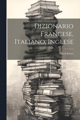 Alfred Elwes - Dizionario Francese, Italiano, Inglese, Häftad