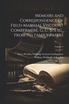 Mary Woolley Gibbings Cot Combermere, William Wallingford Knollys - Memoirs and Correspondence of Field-Marshal Viscount Combermere, G. C. B., Etc., From His Family Papers; Volume 1, Häftad