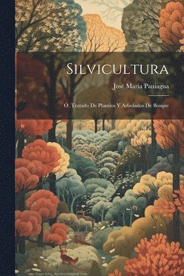 bokomslag Silvicultura; , Tratado De Plantios Y Arbolados De Bosque