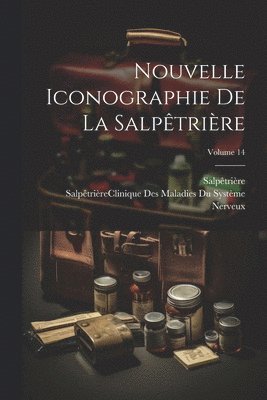 Nouvelle Iconographie De La Salptrire; Volume 14 1