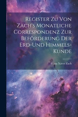 Franz Xaver Zach - Register zu von Zach's Monatliche Correspondenz zur Beförderung der Erd-und Himmels- Kunde, Häftad