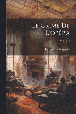 Fortuné Du Boisgobey - Crime De L'opéra; Volume 2, Häftad