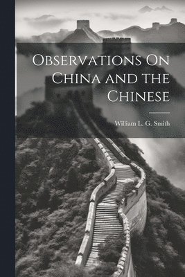 bokomslag Observations On China and the Chinese