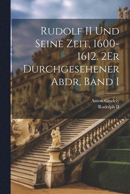 bokomslag Rudolf II Und Seine Zeit, 1600-1612. 2Er Durchgesehener Abdr, Band I