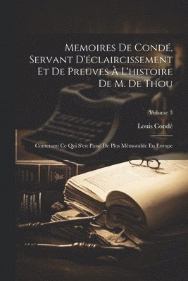 Louis Condé - Memoires De Condé, Servant D'éclaircissement Et De Preuves À L'histoire De M. De Thou, Häftad