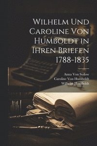 bokomslag Wilhelm Und Caroline Von Humboldt in Ihren Briefen 1788-1835
