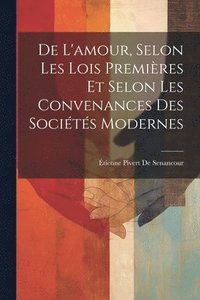 bokomslag De L'amour, Selon Les Lois Premires Et Selon Les Convenances Des Socits Modernes