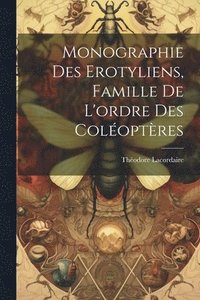 bokomslag Monographie Des Erotyliens, Famille De L'ordre Des Coloptres