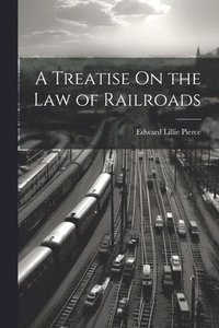 bokomslag A Treatise On the Law of Railroads