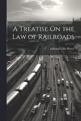 A Treatise On the Law of Railroads 1